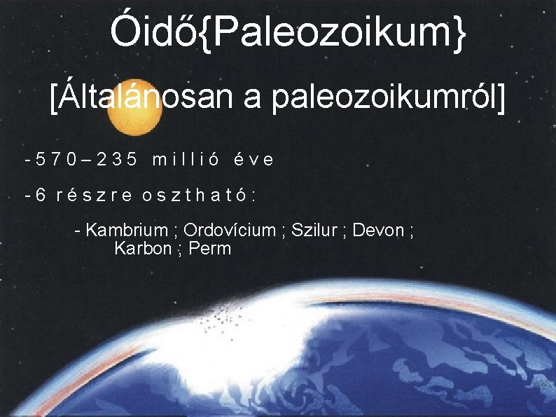 Óidő{Paleozoikum} [Általánosan a paleozoikumról] -570– 235 millió éve -6 részre osztható: - Kambrium ;
