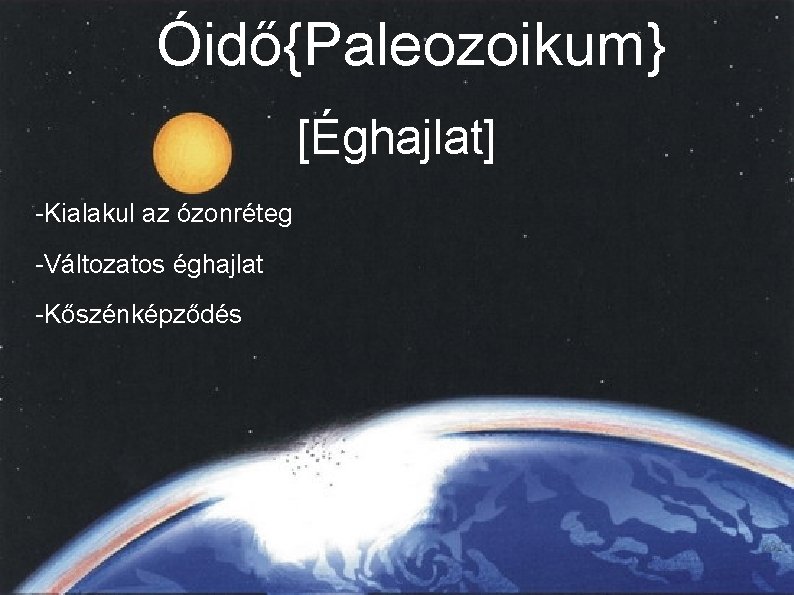 Óidő{Paleozoikum} [Éghajlat] -Kialakul az ózonréteg -Változatos éghajlat -Kőszénképződés 