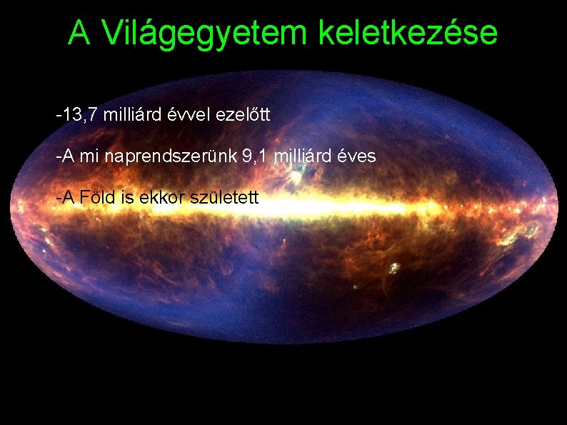 A Világegyetem keletkezése -13, 7 milliárd évvel ezelőtt -A mi naprendszerünk 9, 1 milliárd