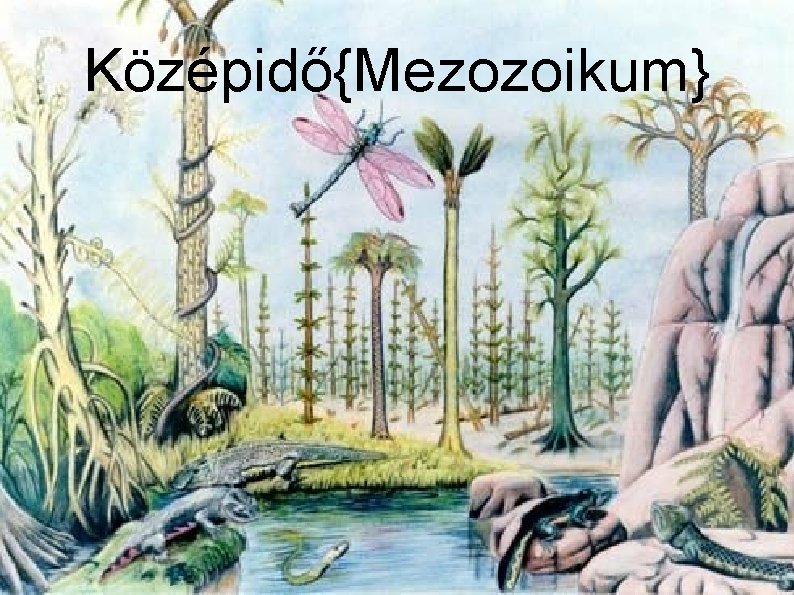 Középidő{Mezozoikum} Középidő{Mezozoikum}