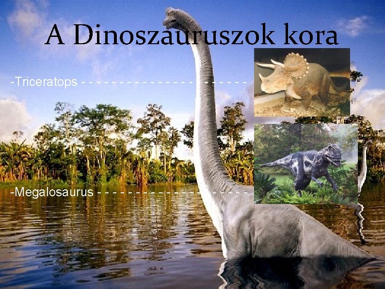 A Dinoszauruszok kora -Triceratops - - - - - -Triceratops -Megalosaurus - - -