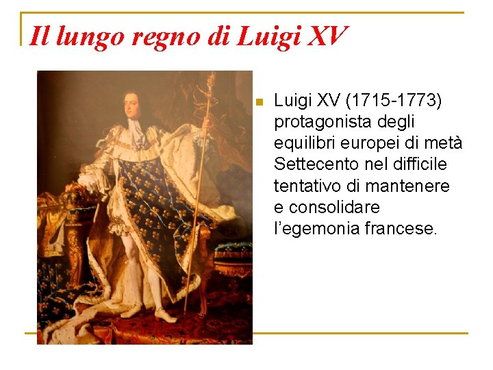Il lungo regno di Luigi XV n Luigi XV (1715 -1773) protagonista degli equilibri