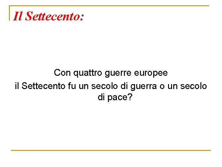 Il Settecento: Con quattro guerre europee il Settecento fu un secolo di guerra o