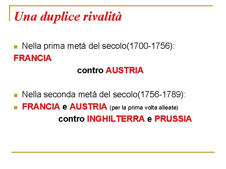 Una duplice rivalità Nella prima metà del secolo(1700 -1756): FRANCIA contro AUSTRIA n n