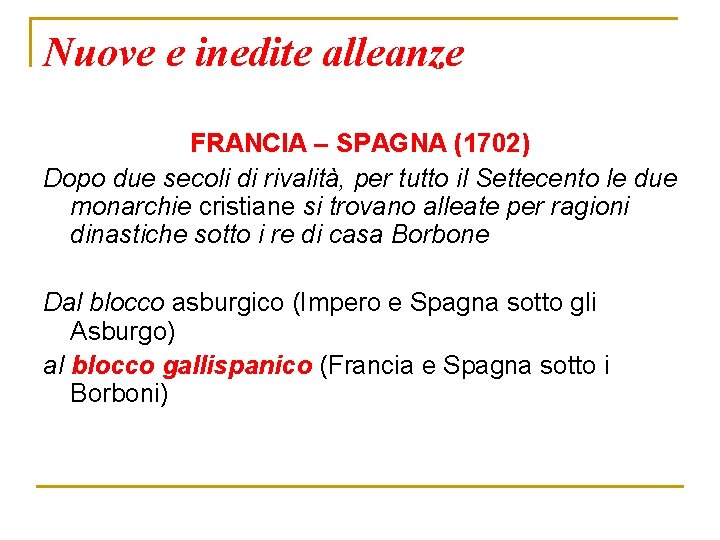 Nuove e inedite alleanze FRANCIA – SPAGNA (1702) Dopo due secoli di rivalità, per