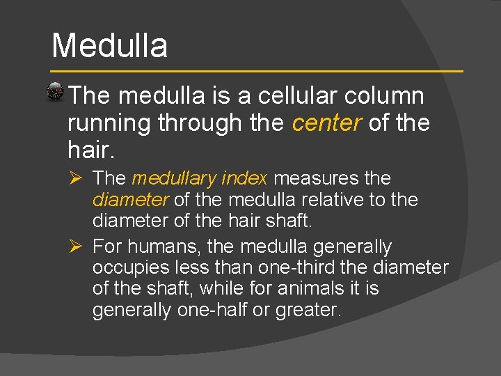 Medulla The medulla is a cellular column running through the center of the hair.