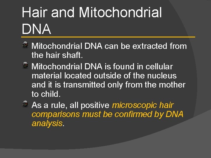 Hair and Mitochondrial DNA can be extracted from the hair shaft. Mitochondrial DNA is