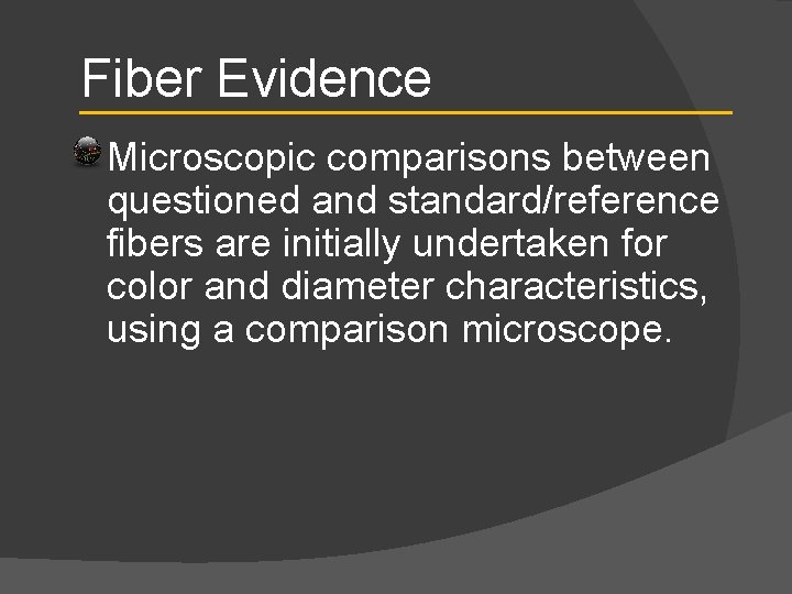 Fiber Evidence Microscopic comparisons between questioned and standard/reference fibers are initially undertaken for color
