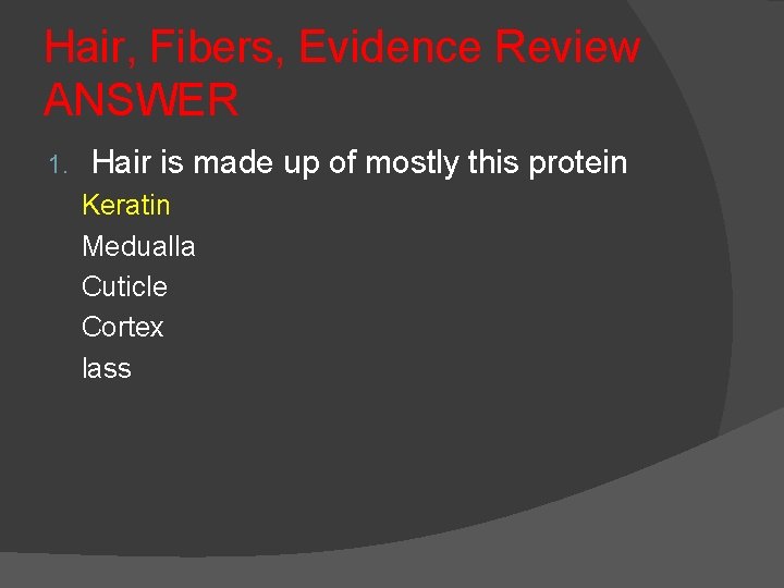 Hair, Fibers, Evidence Review ANSWER 1. Hair is made up of mostly this protein