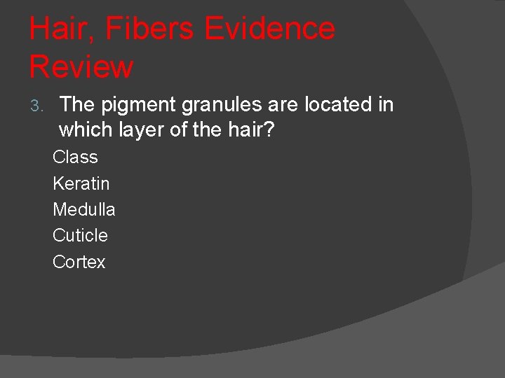 Hair, Fibers Evidence Review 3. The pigment granules are located in which layer of