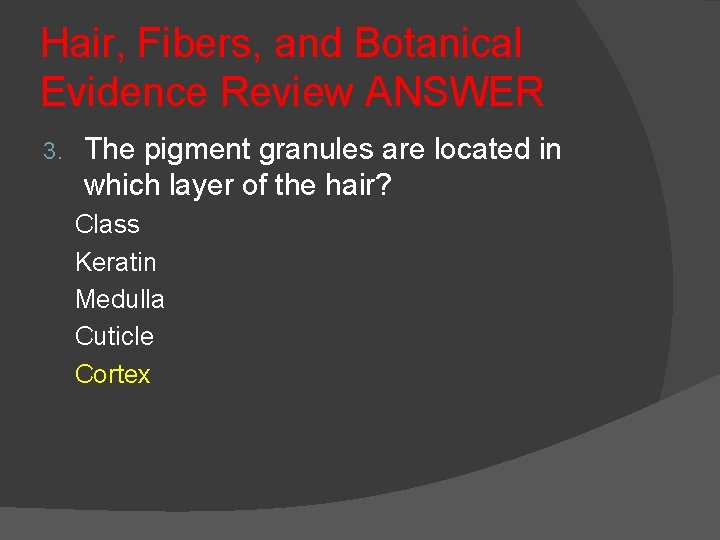 Hair, Fibers, and Botanical Evidence Review ANSWER 3. The pigment granules are located in