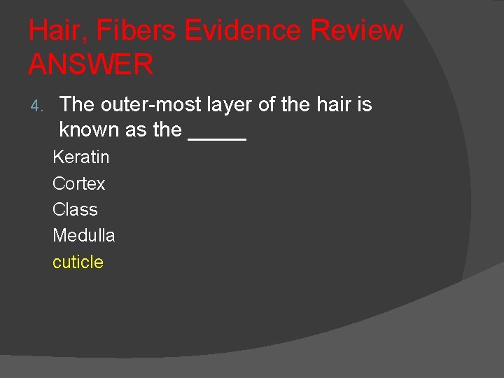 Hair, Fibers Evidence Review ANSWER 4. The outer-most layer of the hair is known