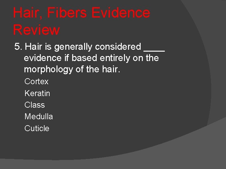 Hair, Fibers Evidence Review 5. Hair is generally considered ____ evidence if based entirely