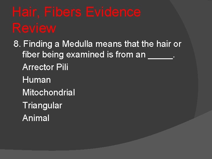 Hair, Fibers Evidence Review 8. Finding a Medulla means that the hair or fiber