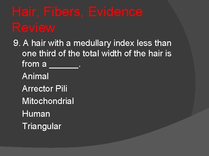 Hair, Fibers, Evidence Review 9. A hair with a medullary index less than one
