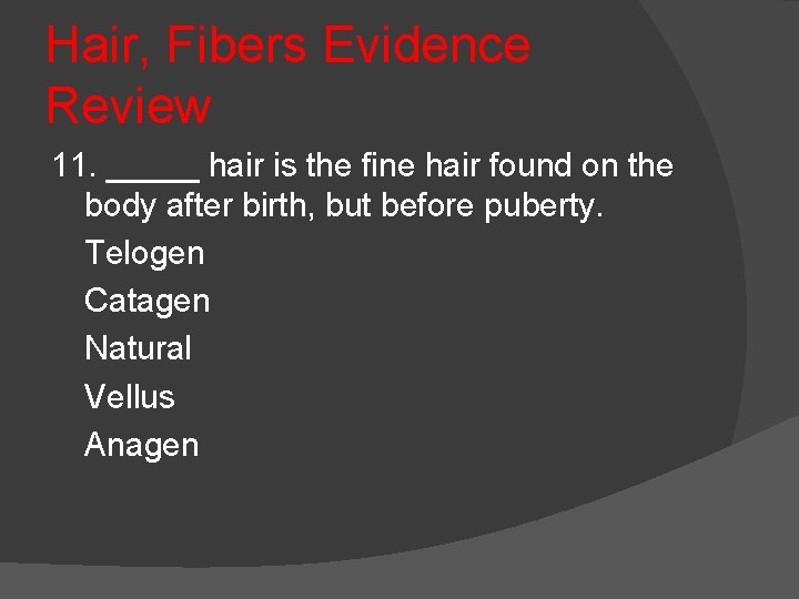 Hair, Fibers Evidence Review 11. _____ hair is the fine hair found on the