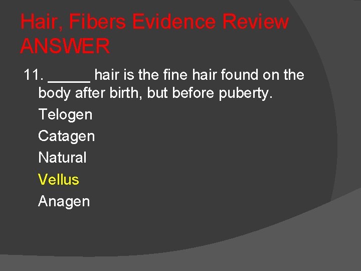 Hair, Fibers Evidence Review ANSWER 11. _____ hair is the fine hair found on