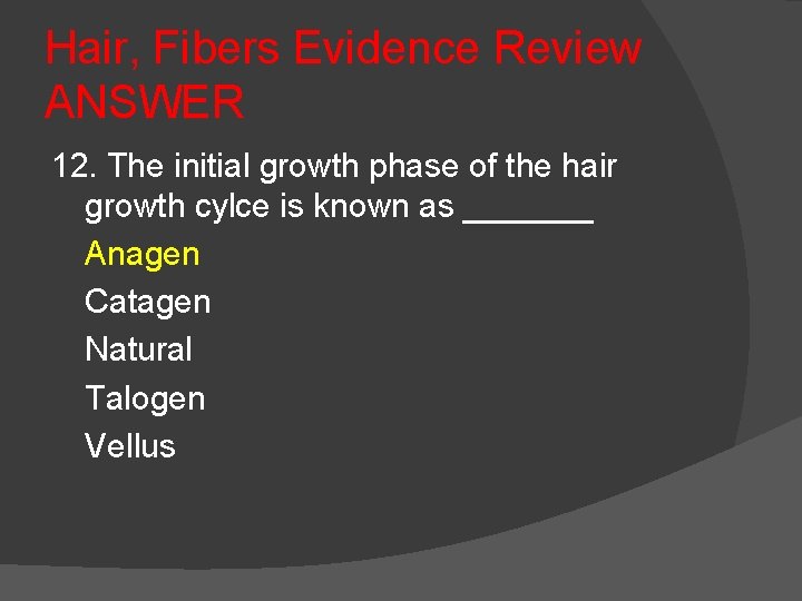 Hair, Fibers Evidence Review ANSWER 12. The initial growth phase of the hair growth