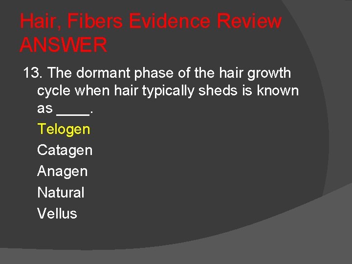 Hair, Fibers Evidence Review ANSWER 13. The dormant phase of the hair growth cycle