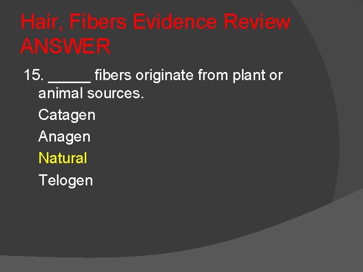 Hair, Fibers Evidence Review ANSWER 15. _____ fibers originate from plant or animal sources.