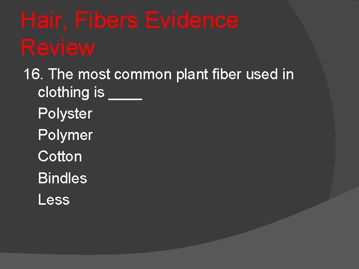 Hair, Fibers Evidence Review 16. The most common plant fiber used in clothing is