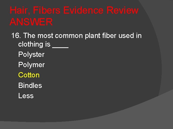Hair, Fibers Evidence Review ANSWER 16. The most common plant fiber used in clothing