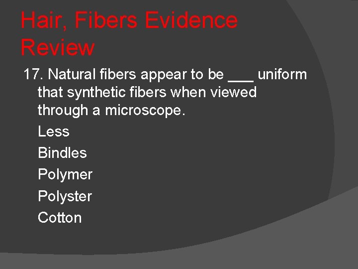 Hair, Fibers Evidence Review 17. Natural fibers appear to be ___ uniform that synthetic