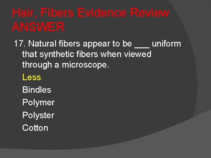Hair, Fibers Evidence Review ANSWER 17. Natural fibers appear to be ___ uniform that