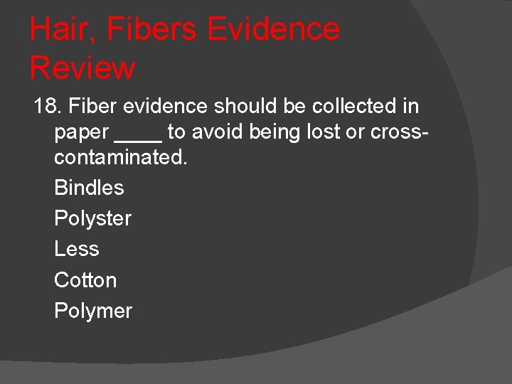 Hair, Fibers Evidence Review 18. Fiber evidence should be collected in paper ____ to