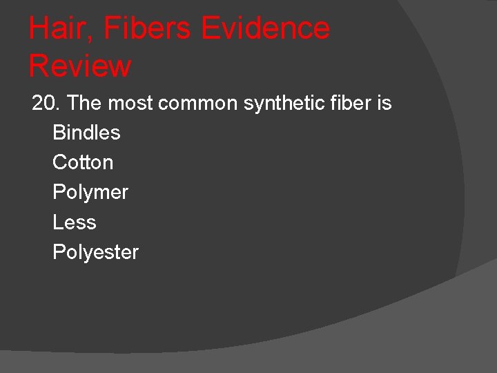 Hair, Fibers Evidence Review 20. The most common synthetic fiber is Bindles Cotton Polymer