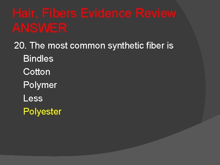Hair, Fibers Evidence Review ANSWER 20. The most common synthetic fiber is Bindles Cotton