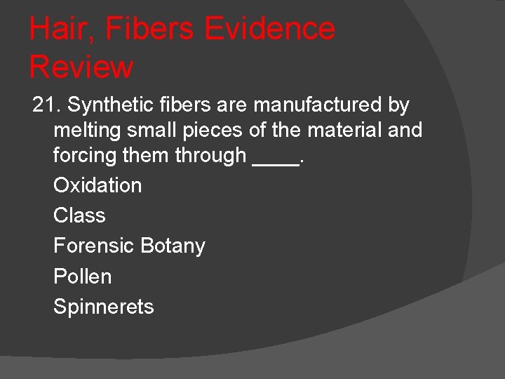 Hair, Fibers Evidence Review 21. Synthetic fibers are manufactured by melting small pieces of