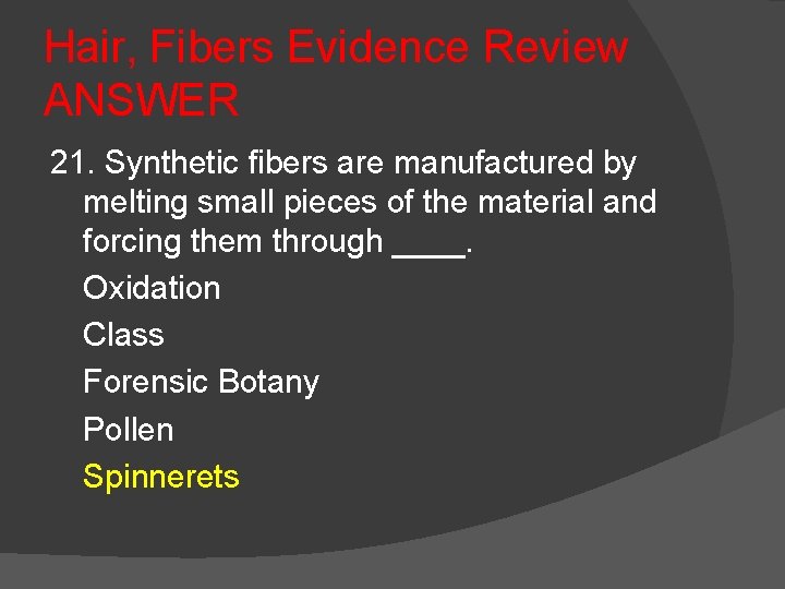 Hair, Fibers Evidence Review ANSWER 21. Synthetic fibers are manufactured by melting small pieces