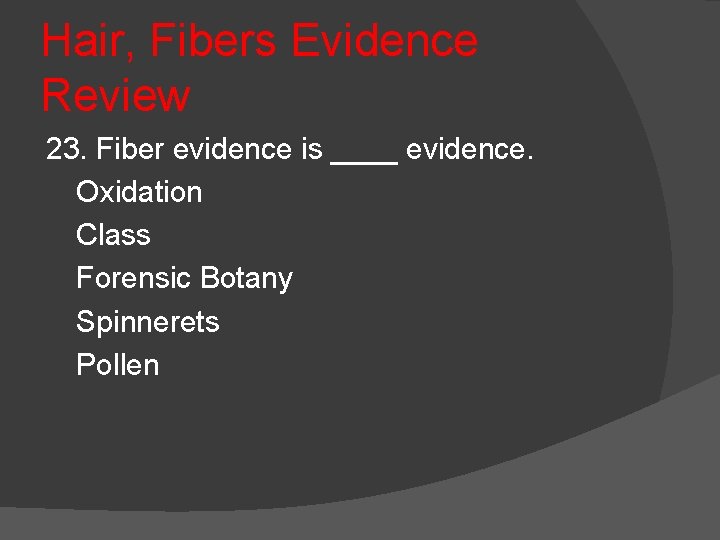 Hair, Fibers Evidence Review 23. Fiber evidence is ____ evidence. Oxidation Class Forensic Botany