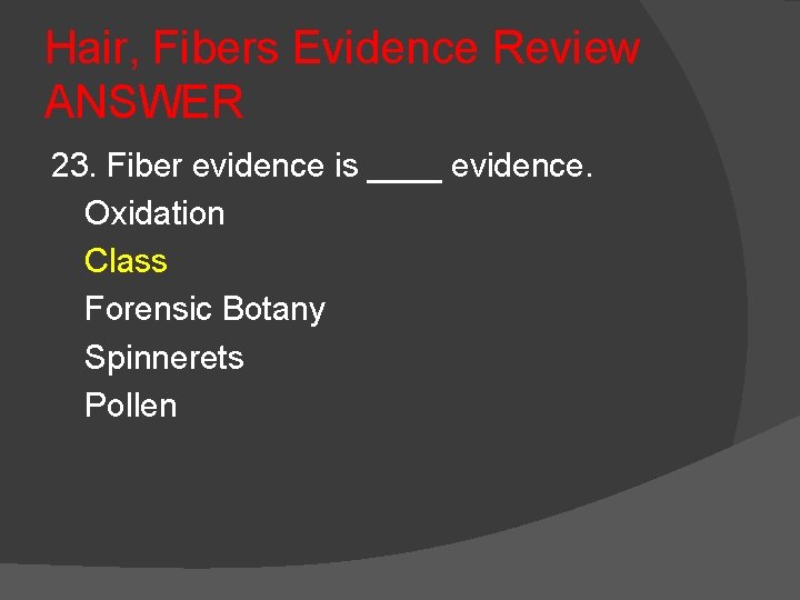 Hair, Fibers Evidence Review ANSWER 23. Fiber evidence is ____ evidence. Oxidation Class Forensic