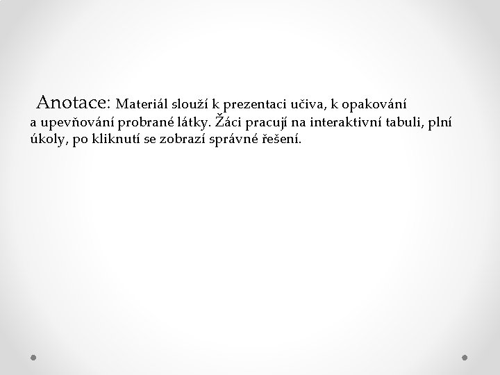 Anotace: Materiál slouží k prezentaci učiva, k opakování a upevňování probrané látky. Žáci pracují