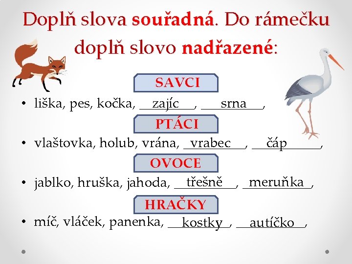 Doplň slova souřadná. Do rámečku doplň slovo nadřazené: SAVCI zajíc srna • liška, pes,