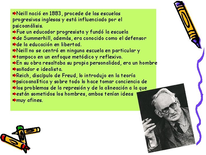 Neill nació en 1883, procede de las escuelas progresivas inglesas y está influenciado por