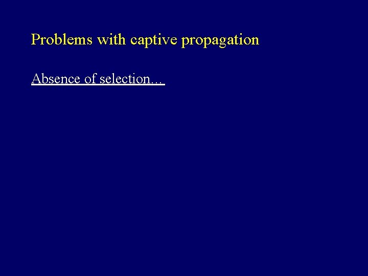Problems with captive propagation Absence of selection… 