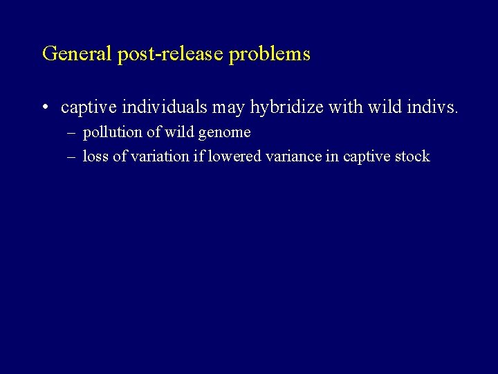 General post-release problems • captive individuals may hybridize with wild indivs. – pollution of
