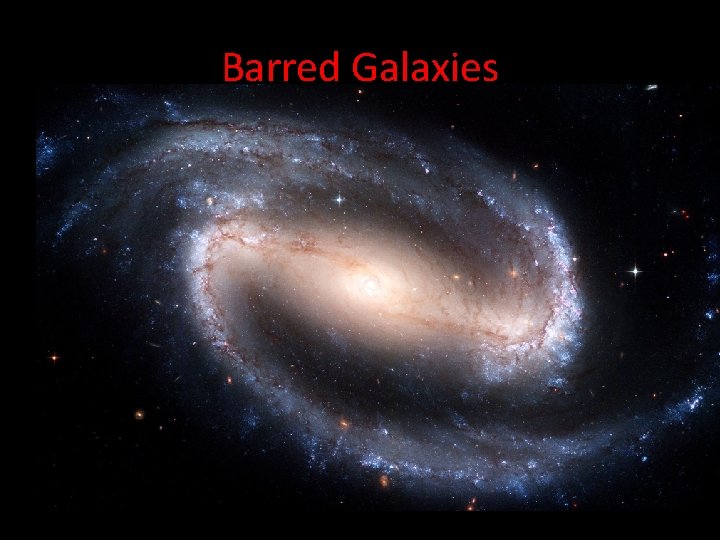 Barred Galaxies • A barred spiral galaxy is a spiral galaxy with a central