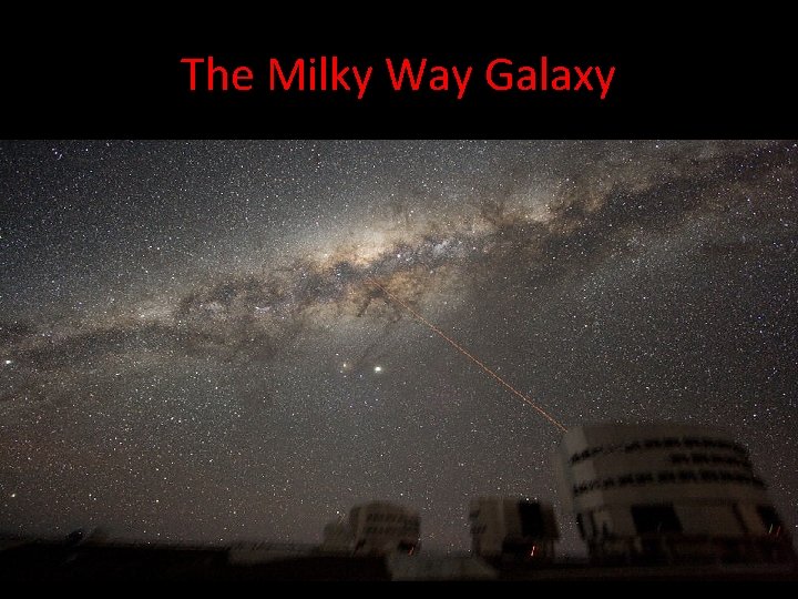 The Milky Way Galaxy • The Milky Way is a barred spiral galaxy 100,