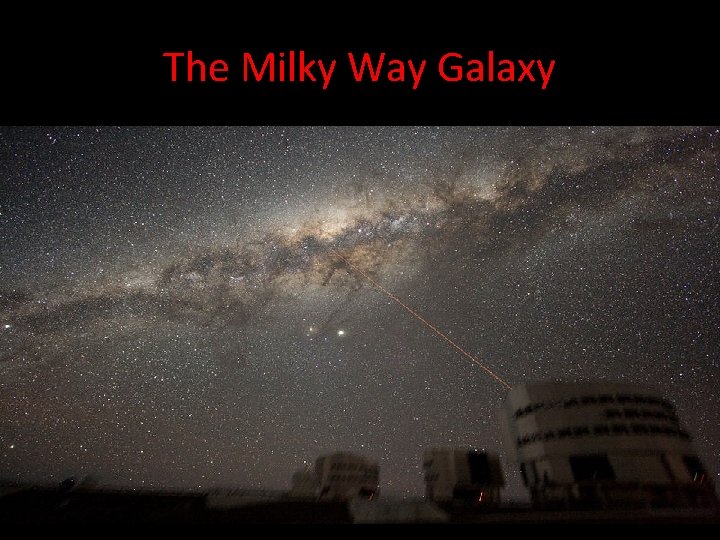 The Milky Way Galaxy • The Milky Way is a barred spiral galaxy 100,