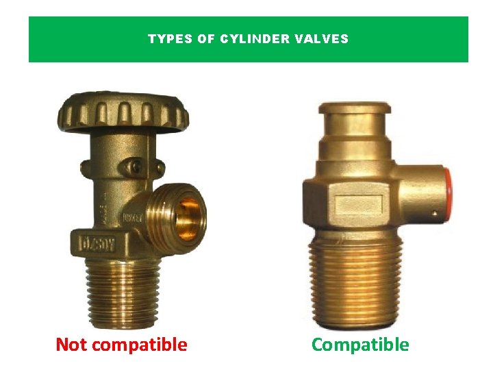 TYPES OF CYLINDER VALVES Not compatible Compatible 