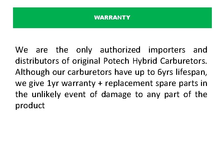 WARRANTY We are the only authorized importers and distributors of original Potech Hybrid Carburetors.