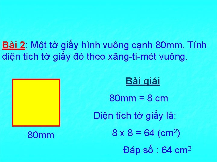 Bài 2: Một tờ giấy hình vuông cạnh 80 mm. Tính diện tích tờ