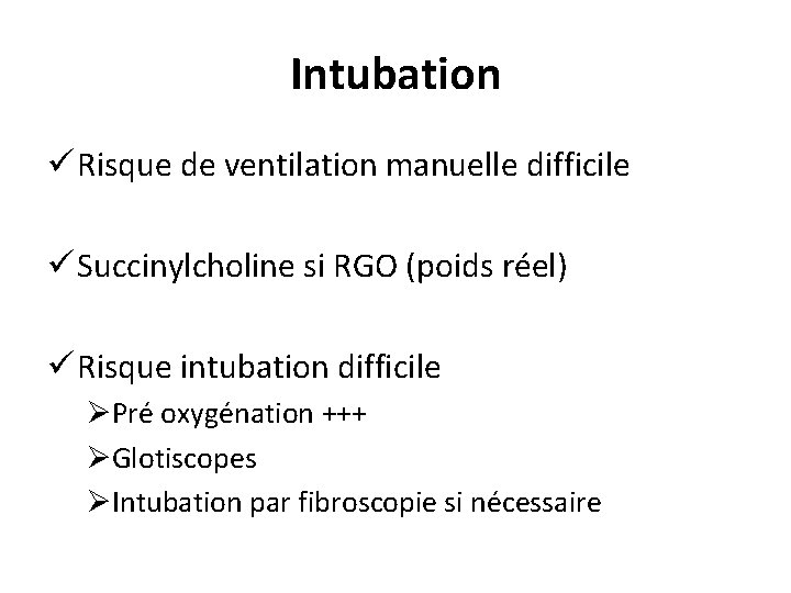 Intubation ü Risque de ventilation manuelle difficile ü Succinylcholine si RGO (poids réel) ü