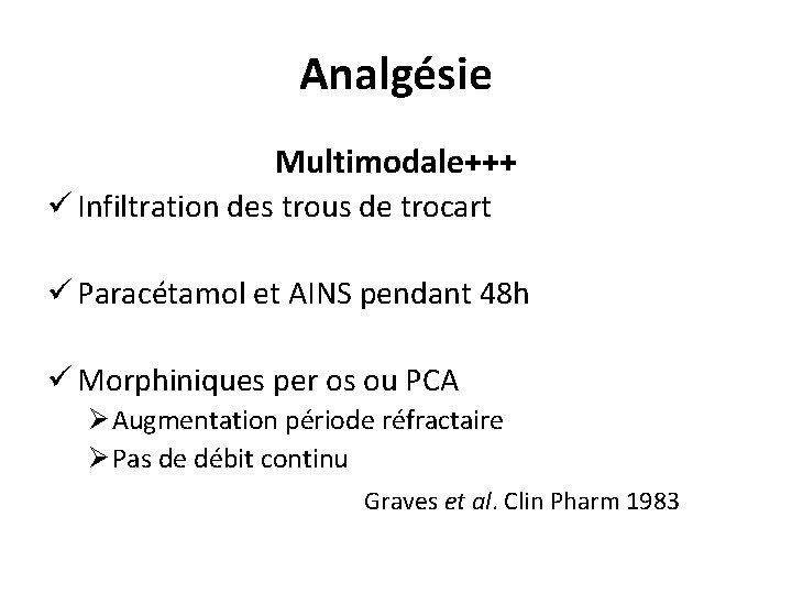 Analgésie Multimodale+++ ü Infiltration des trous de trocart ü Paracétamol et AINS pendant 48