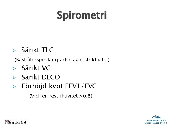 Spirometri Ø Sänkt TLC (Bäst återspeglar graden av restriktivitet) Ø Ø Ø Sänkt VC