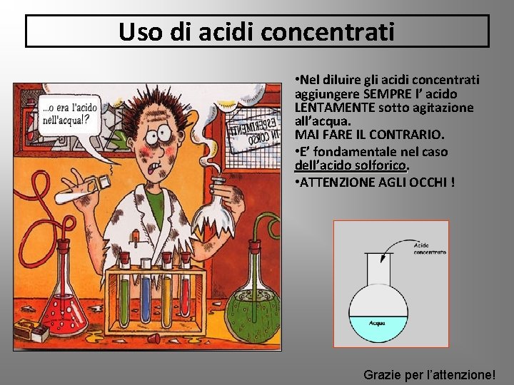 Uso di acidi concentrati • Nel diluire gli acidi concentrati aggiungere SEMPRE l’ acido